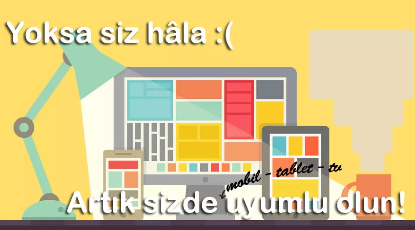 Eski web sitelerinden kurtulun, Yeni moda RESPONSIVE!