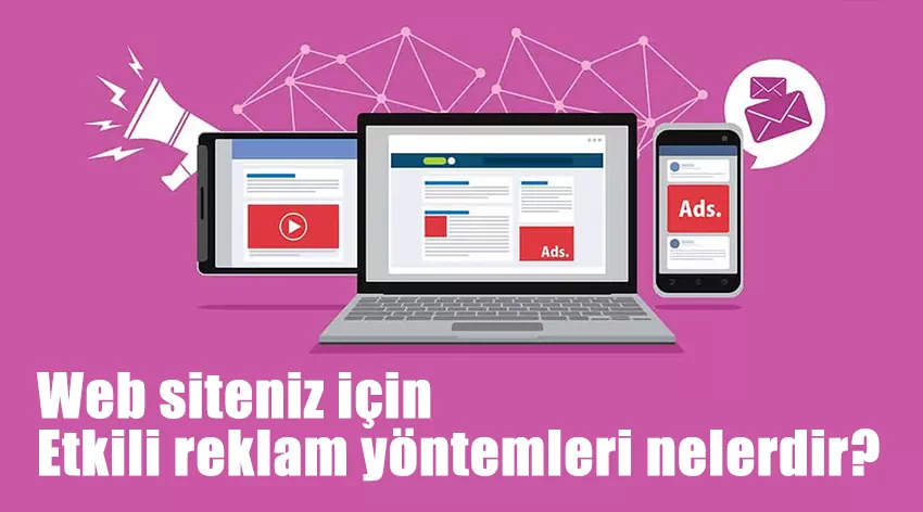 Web sitesi tanıtımı nasıl yapılır? Etkili reklam yöntemleri nelerdir?