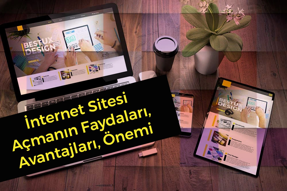 İnternet sitesi Açmanın Faydaları, Avantajları, Önemi