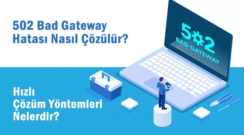 502 Bad Gateway Hatası Nedir? Nedenleri ve Çözümü Nedir?