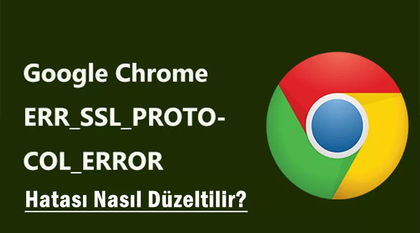 ERR_SSL_PROTOCOL_ERROR Hatası Nasıl Düzeltilir?