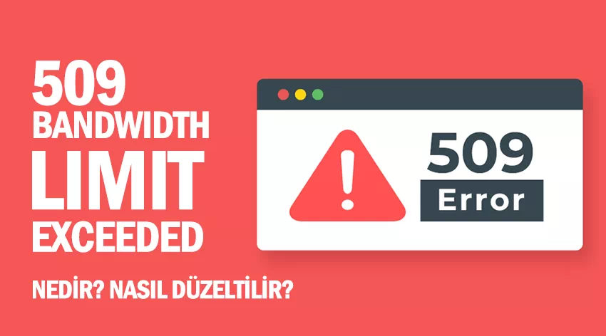 509 Bandwidth Limit Exceeded Hatası Nedir? Nasıl Düzeltilir?