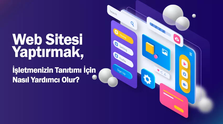 Web Sitesi Yaptırmak, İşletmenizin Tanıtımı İçin Nasıl Yardımcı Olur?