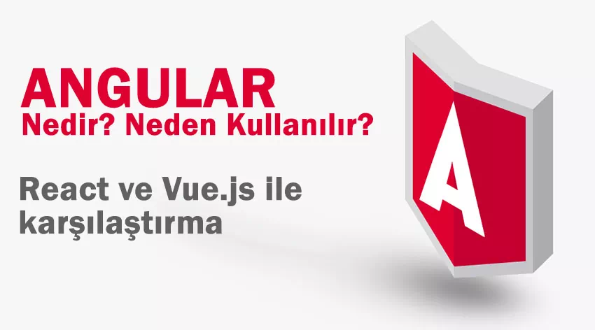 Angular Nedir ve Neden Kullanılır? React ve Vue.js ile karşılaştırma